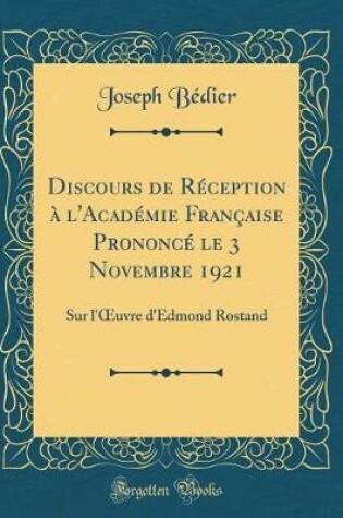 Cover of Discours de Réception à l'Académie Française Prononcé le 3 Novembre 1921: Sur l'uvre d'Edmond Rostand (Classic Reprint)