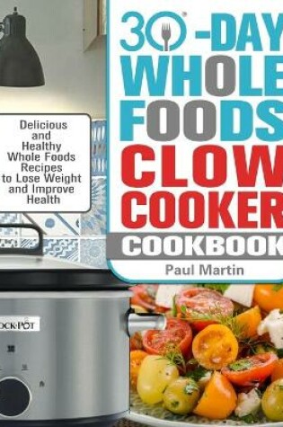 Cover of 30-Day Whole Foods Slow Cooker Cookbook