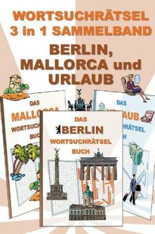 Cover of WORTSUCHRÄTSEL 3 in 1 SAMMELBAND BERLIN, MALLORCA und URLAUB