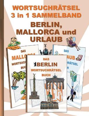 Book cover for WORTSUCHRÄTSEL 3 in 1 SAMMELBAND BERLIN, MALLORCA und URLAUB