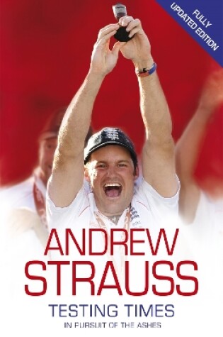 Cover of Andrew Strauss: Testing Times - In Pursuit of the Ashes