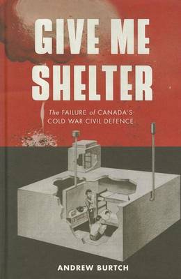 Book cover for Give Me Shelter: The Failure of Canada?s Cold War Civil Defence