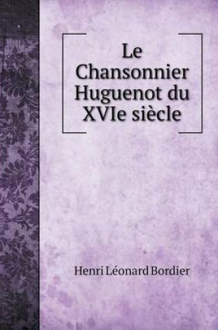 Cover of Le Chansonnier Huguenot du XVIe siècle