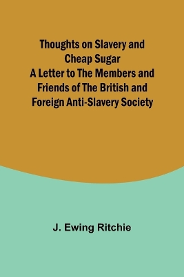 Book cover for Thoughts on Slavery and Cheap Sugar A Letter to the Members and Friends of the British and Foreign Anti-Slavery Society