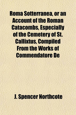 Book cover for Roma Sotterranea, or an Account of the Roman Catacombs, Especially of the Cemetery of St. Callixtus, Compiled from the Works of Commendatore de