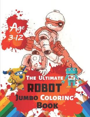 Book cover for The Ultimate Robot Jumbo Coloring Book Age 3-12