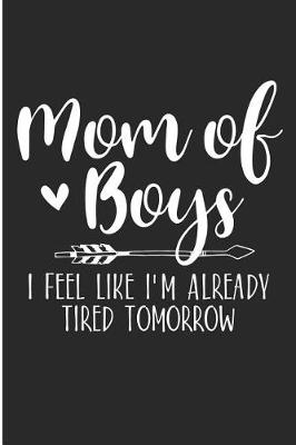 Book cover for Mom of Boys I Feel Like I'm Already Tired Tomorrow