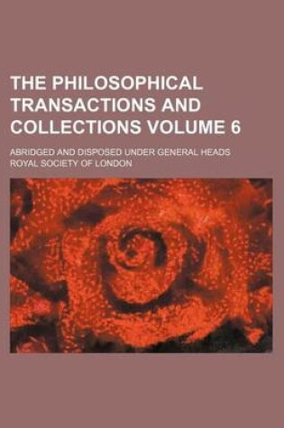 Cover of The Philosophical Transactions and Collections Volume 6; Abridged and Disposed Under General Heads