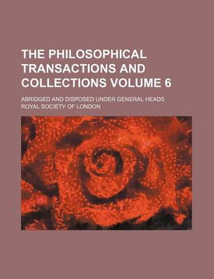 Book cover for The Philosophical Transactions and Collections Volume 6; Abridged and Disposed Under General Heads