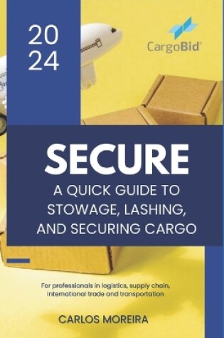 Cover of Secure - A Quick Guide to Stowage, Lashing and Securing Cargo