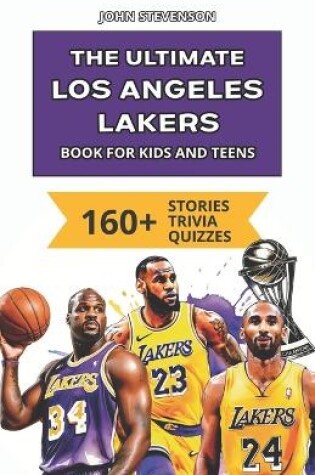 Cover of The Ultimate Los Angeles Lakers Book For Kids And Teens