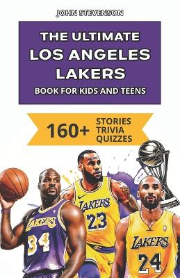 Book cover for The Ultimate Los Angeles Lakers Book For Kids And Teens