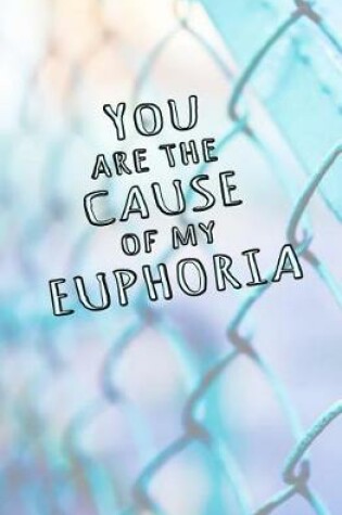 Cover of You are the Cause of My Euphoria