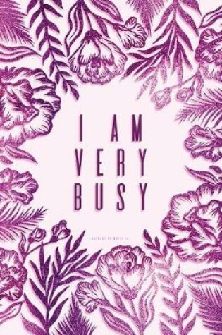 Cover of I Am Very Busy. Journal to Write in