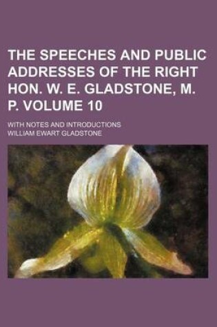 Cover of The Speeches and Public Addresses of the Right Hon. W. E. Gladstone, M. P. Volume 10; With Notes and Introductions