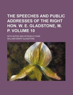 Book cover for The Speeches and Public Addresses of the Right Hon. W. E. Gladstone, M. P. Volume 10; With Notes and Introductions