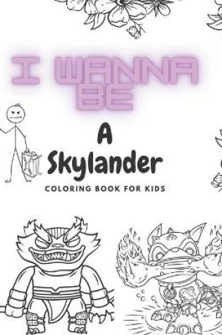 Cover of I Wanna Be A Skylander Coloring Book For Kids