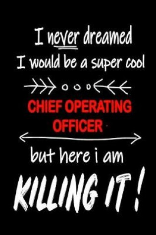 Cover of I Never Dreamed I Would Be a Super Cool Chief Operating Officer But Here I Am Killing It!