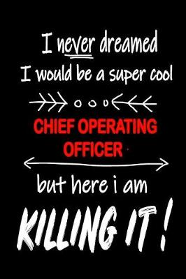 Book cover for I Never Dreamed I Would Be a Super Cool Chief Operating Officer But Here I Am Killing It!