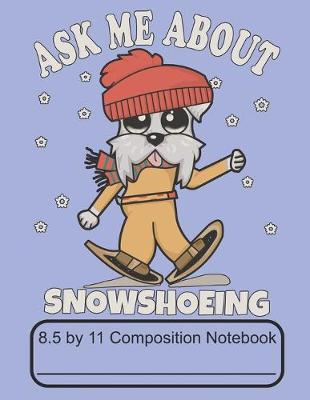 Book cover for Ask Me About Snowshoeing 8.5 by 11 Composition Notebook