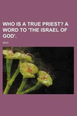 Cover of Who Is a True Priest?; A Word to 'The Israel of God'.