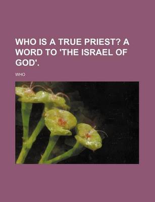 Book cover for Who Is a True Priest?; A Word to 'The Israel of God'.