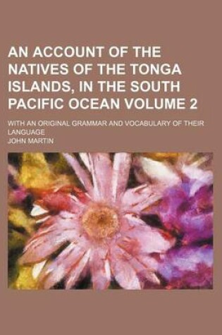 Cover of An Account of the Natives of the Tonga Islands, in the South Pacific Ocean; With an Original Grammar and Vocabulary of Their Language Volume 2