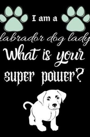 Cover of I am a labrador dog lady What is your super power?