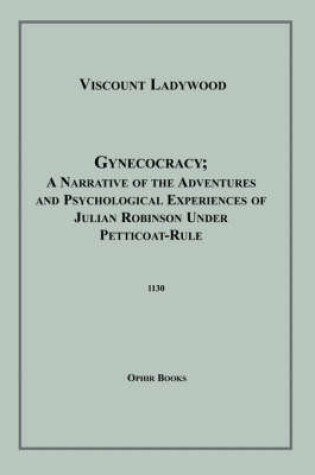 Cover of Gynecocracy; A Narrative of the Adventures and Psychological Experiences of Julian Robinson Under Petticoat-Rule