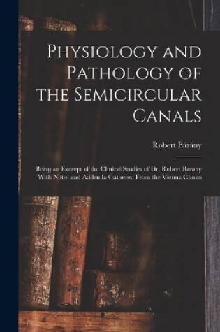 Cover of Physiology and Pathology of the Semicircular Canals