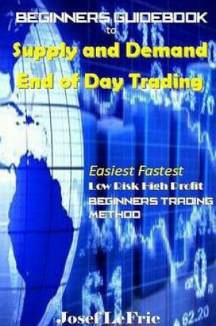 Cover of Beginners Guidebook to Supply and Demand End of Day Trading