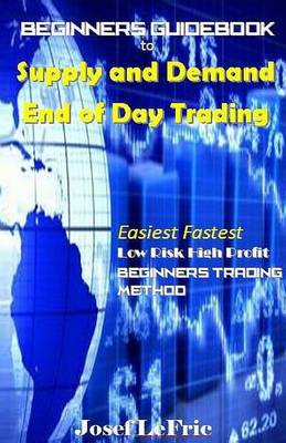 Book cover for Beginners Guidebook to Supply and Demand End of Day Trading