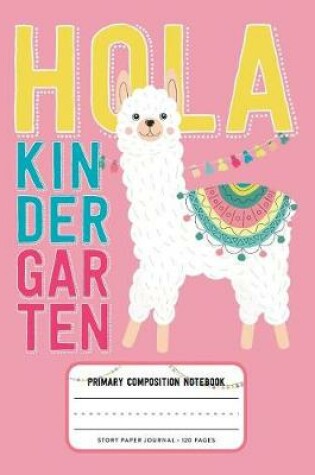 Cover of Hola Kindergarten, Primary Composition Notebook Story Paper Journal 120 Pages