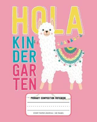 Book cover for Hola Kindergarten, Primary Composition Notebook Story Paper Journal 120 Pages