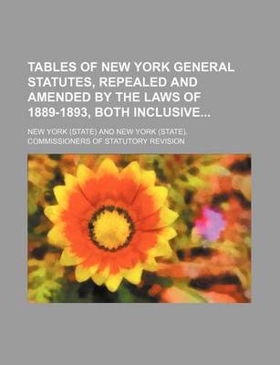 Book cover for Tables of New York General Statutes, Repealed and Amended by the Laws of 1889-1893, Both Inclusive