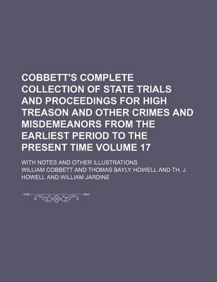 Book cover for Cobbett's Complete Collection of State Trials and Proceedings for High Treason and Other Crimes and Misdemeanors from the Earliest Period to the Present Time Volume 17; With Notes and Other Illustrations