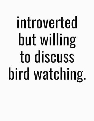 Book cover for Introverted But Willing To Discuss Bird Watching