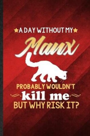 Cover of A Day Without Manx Probably Wouldn't Kill Me but Why Risk It