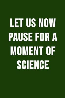 Book cover for Let Us Now Pause For A Moment Of Science