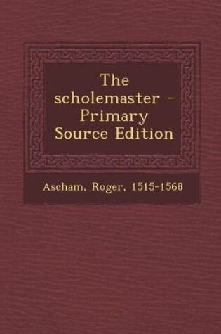 Cover of The Scholemaster - Primary Source Edition