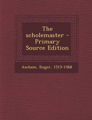 Book cover for The Scholemaster - Primary Source Edition