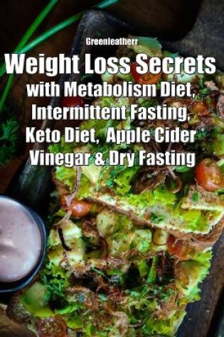 Cover of Weight Loss Secrets with Metabolism Diet, Intermittent Fasting, Keto Diet, Apple Cider Vinegar & Dry Fasting