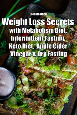 Book cover for Weight Loss Secrets with Metabolism Diet, Intermittent Fasting, Keto Diet, Apple Cider Vinegar & Dry Fasting