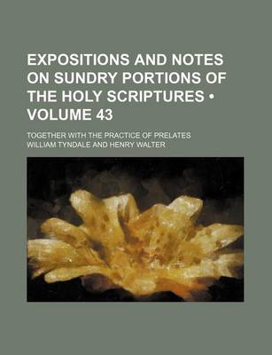 Book cover for Expositions and Notes on Sundry Portions of the Holy Scriptures (Volume 43); Together with the Practice of Prelates