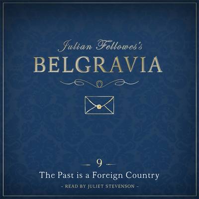 Book cover for Julian Fellowes's Belgravia Episode 9: The Past is a Foreign Country
