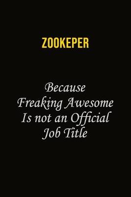 Book cover for Zookeper Because Freaking Awesome Is Not An Official Job Title