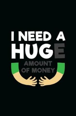 Cover of I Need A Huge Amount Of Money