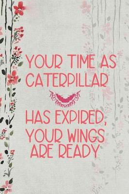 Book cover for Your Time As Caterpillar Has Expired, Your Wings Are Ready