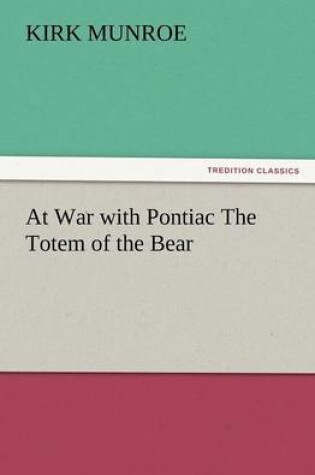 Cover of At War with Pontiac the Totem of the Bear