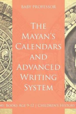 Cover of The Mayans' Calendars and Advanced Writing System - History Books Age 9-12 Children's History Books